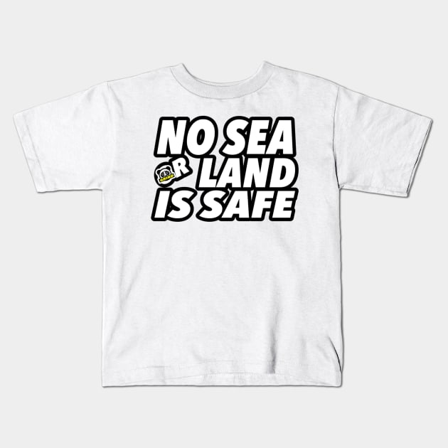 NO SEA OR LAND IS SAFE Kids T-Shirt by Digz